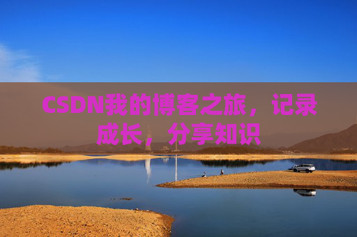 CSDN我的博客之旅，记录成长，分享知识