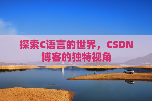 探索C语言的世界，CSDN博客的独特视角